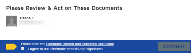 Agree to sign electronically: Review the consumer disclosure, and select the checkbox I agree to use Electronic Records and Signatures. Click CONTINUE to begin the signing process.